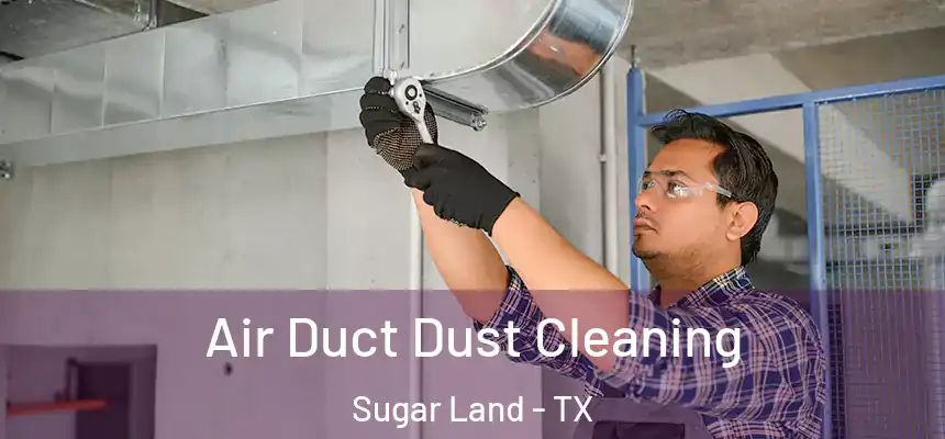 Air Duct Dust Cleaning Sugar Land - TX