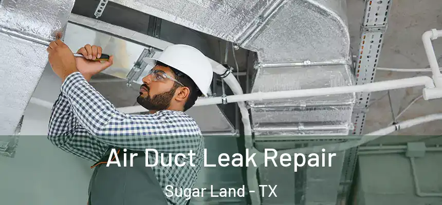 Air Duct Leak Repair Sugar Land - TX