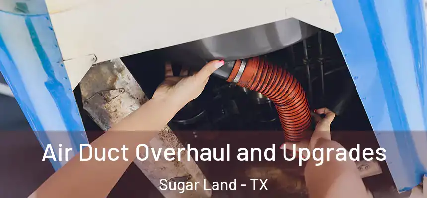 Air Duct Overhaul and Upgrades Sugar Land - TX