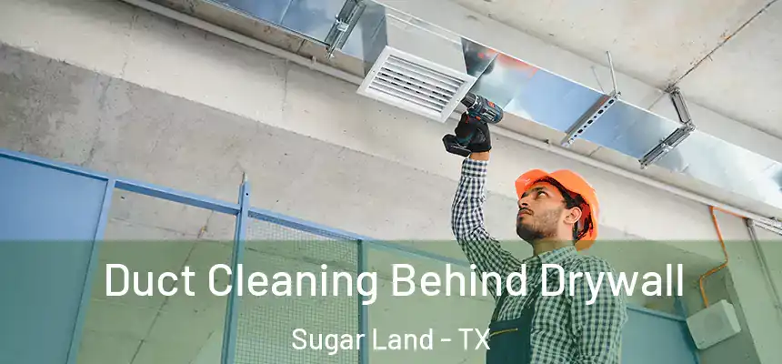 Duct Cleaning Behind Drywall Sugar Land - TX