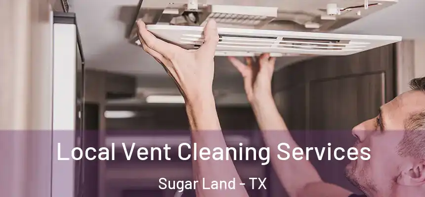Local Vent Cleaning Services Sugar Land - TX