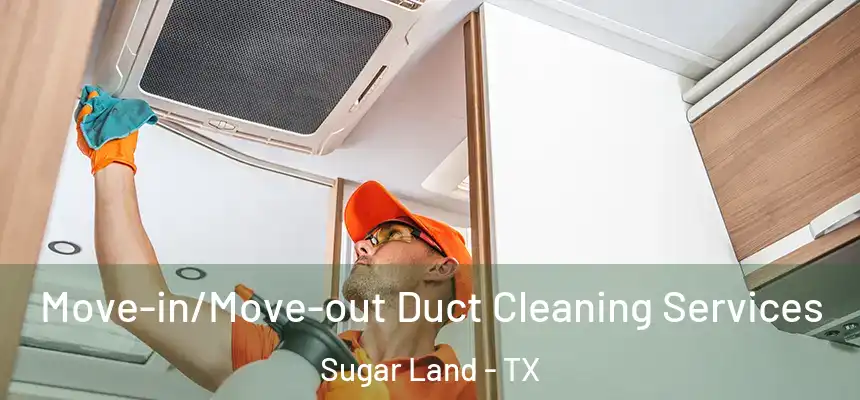  Move-in/Move-out Duct Cleaning Services Sugar Land - TX